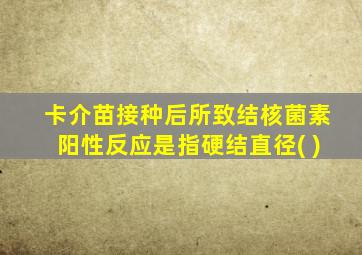 卡介苗接种后所致结核菌素阳性反应是指硬结直径( )